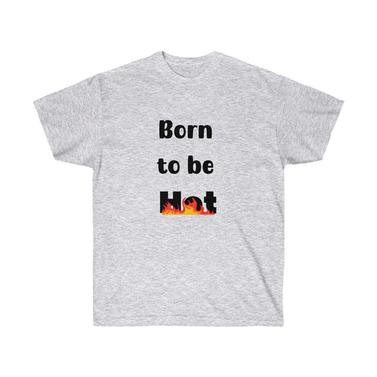 Born to be hot -Unisex Ultra Cotton Tee