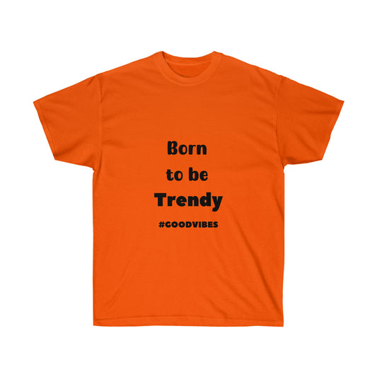 Born to be Trendy  -Unisex Ultra Cotton Tee