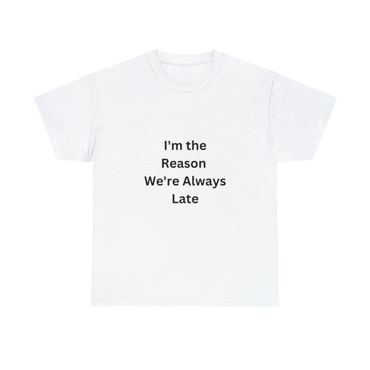 Embrace your dad's legendary sense of humor with our 'I'm the Reason We're Always Late'  Unisex Heavy Cotton Tee