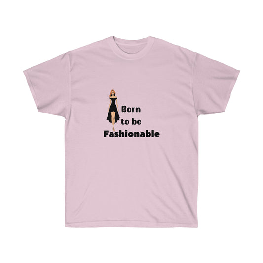 Born to be Fashionable  -Unisex Ultra Cotton Tee