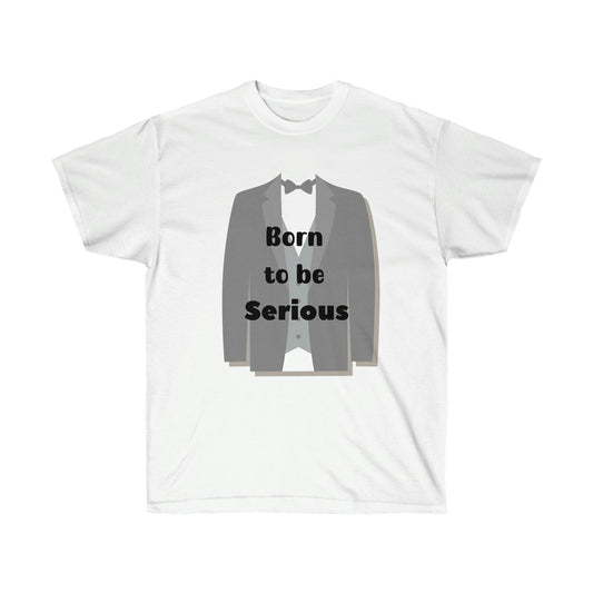 Born to be Serious  -Unisex Ultra Cotton Tee