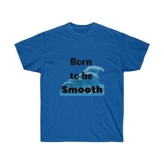 Born to be Smooth -Unisex Ultra Cotton Tee