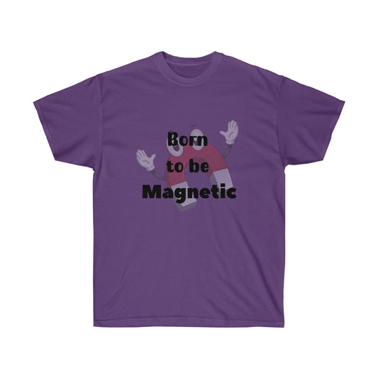 Born to be  Magnetic -Unisex Ultra Cotton Tee