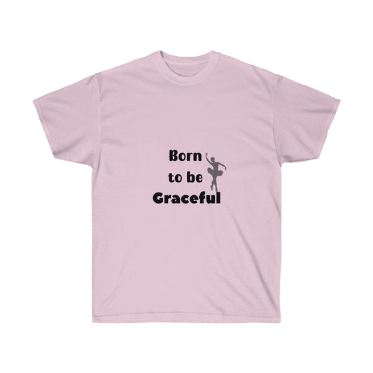 Born to be Graceful -Unisex Ultra Cotton Tee