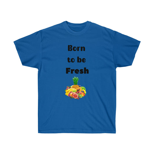 Born to be Fresh -Unisex Ultra Cotton Tee