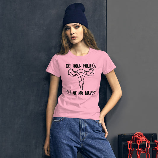 Get your politics out of my uterus Women's short sleeve t-shirt